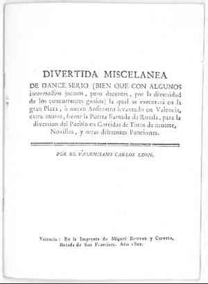 DIVERTidA MISCELANEA de dance serio (bien que con algunos intermedios jocosos pero decentes por la diversidad de los concurrentes ingenios) la qual se executará en la Gran plaza, o nuevo anfiteatro levantado en valencia, extra-muros, frente la puerta llamada de Rusafa, para la diversión del pueblo en corridas de toros de muerte, novillos y otras diferentes funciones