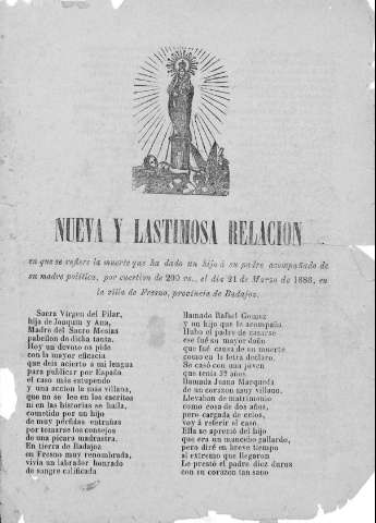 NUEVA Y LASTIMOSA RELACION en que se refiere la muerte que ha dado un hijo a su padre acompañado de su madre política,por cuestión de 200 rs.,el día 24 de marzo de 1886,en la villa de Fresno,provincia de Badajoz.