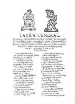 TARIFA GENERAL.Relación curioso de lo que se necessita para mantener una Casa en Madrid,compuesta de Marido y Muger,una Criada para romper el vidriado,y un Mozo para sisar en la compra.También hai un gracioso chasco que le sucedió a un Asturiano,que de dos días casado parió su Muger,como lo verá el curioso en este papelillo nuevo,reimpresso el día 5 de Febrero de 1755.