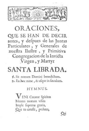 ORACIONES, QUE SE HAN DE DECIR antes, y después de las Juntas Particulares y Generales de nuestra Ilustre, y Primitiva Congregación de la Invicta Virgen, y Mártyr SANTA LIBRADA
