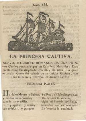 La princesa cautiva. Nuevo y curioso romance de una princesa Cautiva por un Caballero Mercader: Dase cuenta como fue desposada con ella, sin saber con quien se casaba. Como fue robada de un traidor Capitán, con todo lo demas, que verá el discreto Lector. Núm. 195