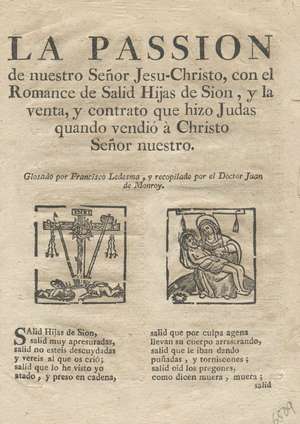 La Passion de nuestro Señor Jesu-Christo, con el Romance de Salid Hijas de Sion, y la venta, y contrato que hizo Judas quando vendió a Christo Señor nuestro