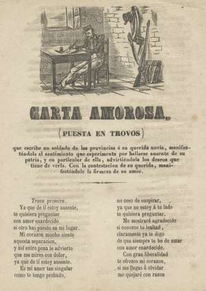 Carta amorosa (Puesta en Trovos) que escribe un soldado de las provincias a su querida novia, manifestándole el sentimiento que esperimenta por hallarse ausente de su patria, y en particular de ella, adviertiéndola los deseos que tiene de verla