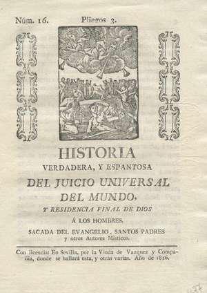 Historia verdadera y espantosa del juicio universal del mundo y residencia final de Dios a los hombres, sacada del Evangelio, Santos Padres y otros autores místicos. Núm. 16.