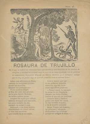 ROSAURA DE TRUJILLO En la que se refiere un lastimoso caso que sucedió a una doncella de la ciudad de Trujillo, a la cual un amante suyo la sacó de su casa engañada con la palabra de casamiento, y el ejemplar castigo que en él y un primo suyo se ejecutó, como lo verá el curioso lector