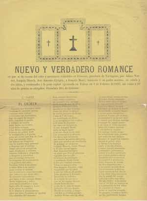 NUEVO Y VERDADERO ROMANCE en que se da cuenta del robo y asesinato cometidos en Ginestar, provincia de Tarragona, por Jaime Vernet, Joaquín Blanch, José Antonio Girigoy, y Joaquín Musté, matando a su padre anciano, su criada y dos niños y condenados a la pena capital ejecutada en Tolosa en 8 de febrero de 1882, así como a 20 años de prisión su cómplice, Francisco Brú de Ginestar. 1ª parte

LA SENTENCIA. 2ª parte

DOS CARTAS