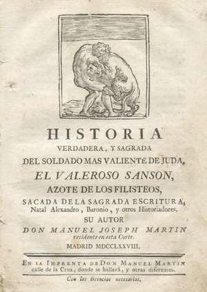 Historia verdadera y sagrada del soldado más valiente de Juda. El Valeroso Sansón azote de los Filisteos, sacada de la Sagrada Escritura.